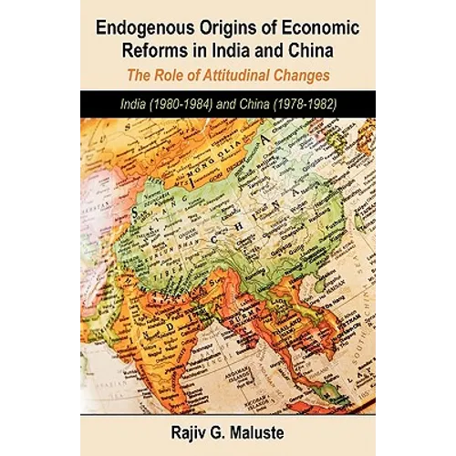 Endogenous Origins of Economic Reforms in India and China: The Role of Attitudinal Changes: India (1980-1984) and China (1978-1982) - Paperback