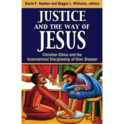Justice and the Way of Jesus: Christian Ethics and the Incarnational Discipleship of Glen Stassen - Paperback