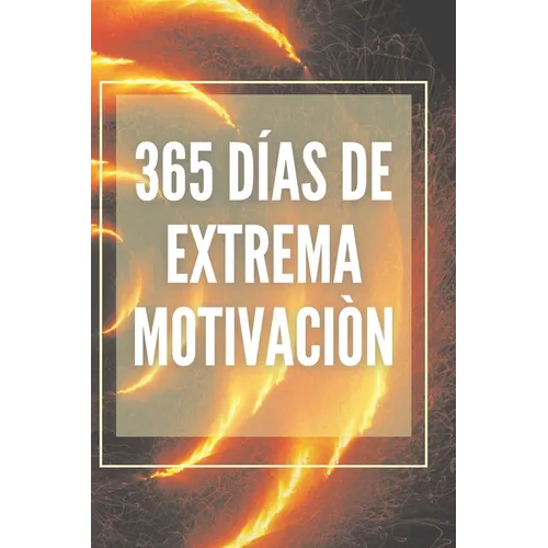 365 Días de Extrema Motivación: Poderoso libro de motivacion que cambiara tu vida al EXITO Y ABUNDANCIA! - Paperback