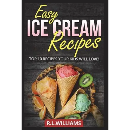 Easy Ice Cream Recipes: Top 10 Recipes Your Kids Will Love - Paperback