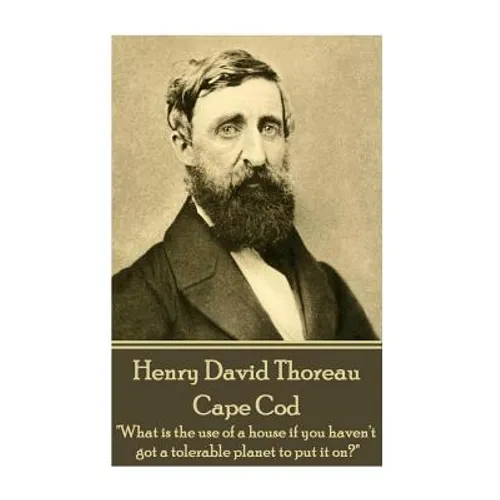 Henry David Thoreau - Cape Cod: "What is the use of a house if you haven't got a tolerable planet to put it on?" - Paperback