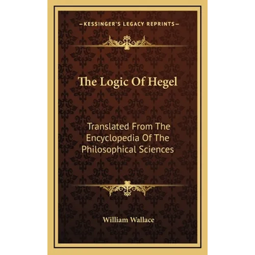 The Logic Of Hegel: Translated From The Encyclopedia Of The Philosophical Sciences - Hardcover