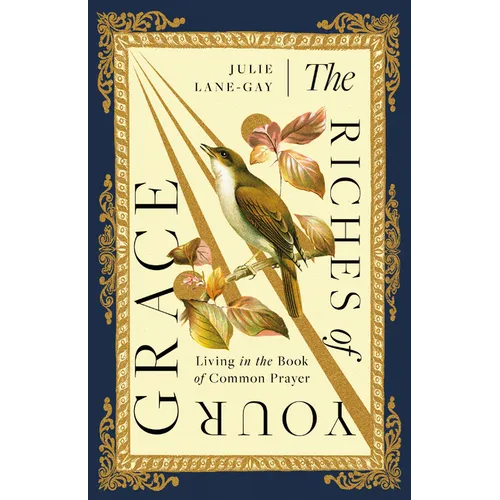The Riches of Your Grace: Living in the Book of Common Prayer - Paperback
