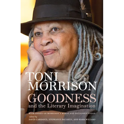 Goodness and the Literary Imagination: Harvard's 95th Ingersoll Lecture with Essays on Morrison's Moral and Religious Vision - Hardcover