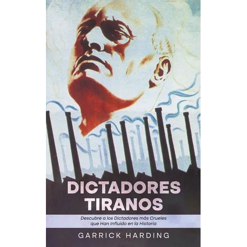Dictadores Tiranos: Descubre Tiranos Descubre a los Dictadores más Crueles que Han Influido en la Historia - Paperback