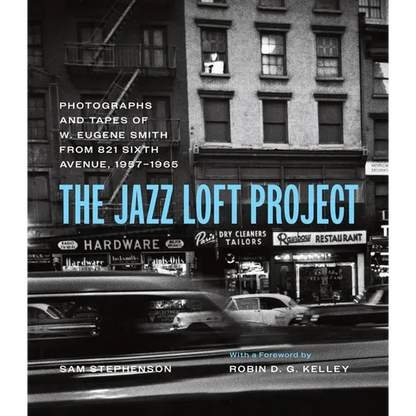 The Jazz Loft Project: Photographs and Tapes of W. Eugene Smith from 821 Sixth Avenue, 1957-1965 - Hardcover