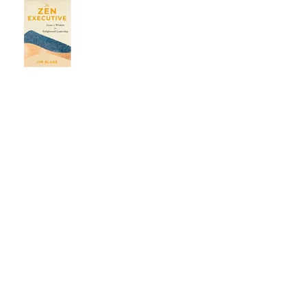 The Zen Executive: Gems of Wisdom for Enlightened Leadership - Paperback