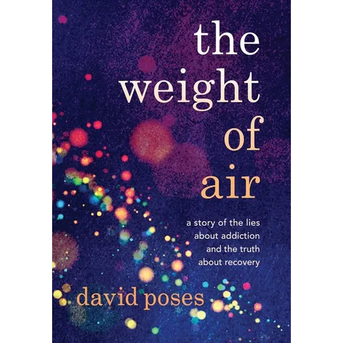 The Weight of Air: A Story of the Lies about Addiction and the Truth about Recovery - Hardcover