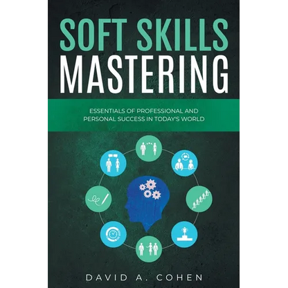 Soft Skills Mastering: Essentials of Professional and Personal Success in Today's World - Paperback