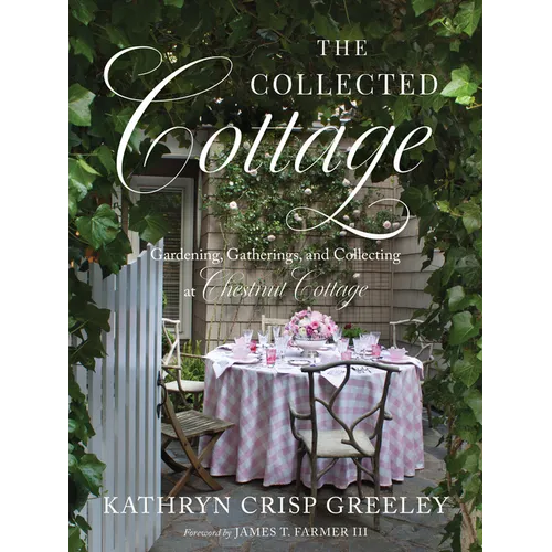 The Collected Cottage: Gardening, Gatherings, and Collecting at Chestnut Cottage - Hardcover
