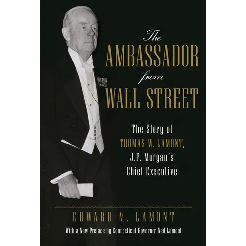 The Ambassador from Wall Street: The Story of Thomas W. Lamont, J.P. Morgan's Chief Executive - Paperback