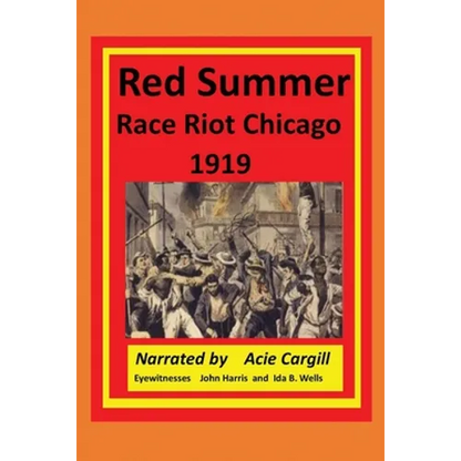 Red Summer Race Riot Chicago 1919: Eyewitnesses John Harris and Ida B. Wells - Paperback
