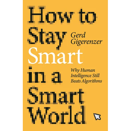 How to Stay Smart in a Smart World: Why Human Intelligence Still Beats Algorithms - Hardcover