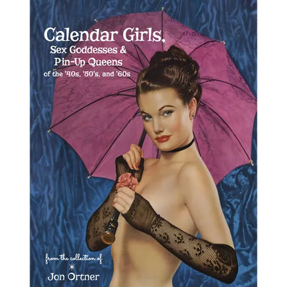 Calendar Girls, Sex Goddesses, and Pin-Up Queens of the '40s, '50s, and '60s - Hardcover