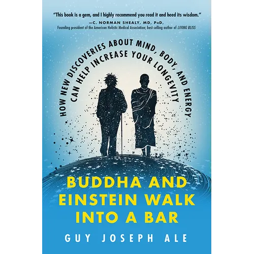 Buddha and Einstein Walk Into a Bar: How New Discoveries about Mind, Body, and Energy Can Help Increase Your Longevity - Paperback