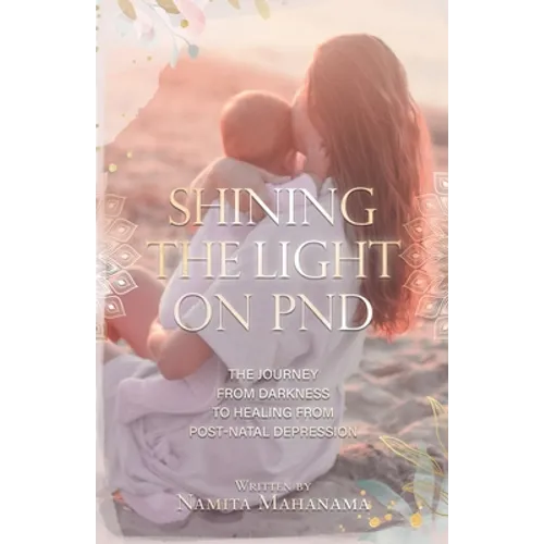 Shining the Light on PND: The Journey From Darkness To Healing From Post-Natal Depression - Paperback