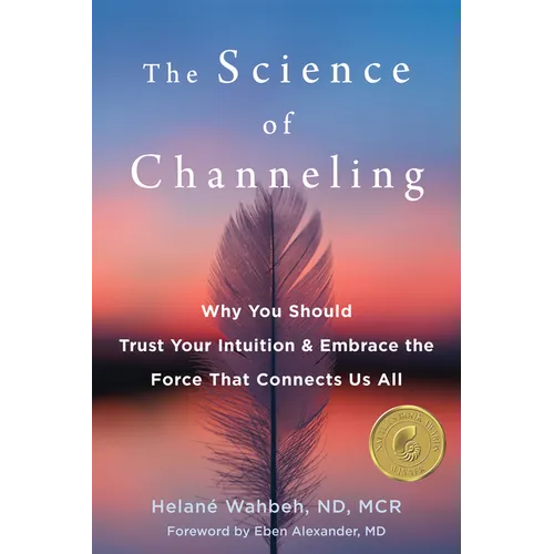The Science of Channeling: Why You Should Trust Your Intuition and Embrace the Force That Connects Us All - Paperback
