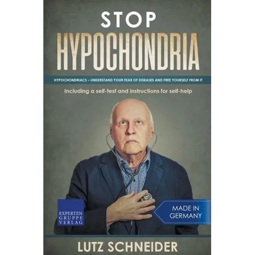 Stop Hypochondria: Hypochondriacs - Understand Your Fear of Diseases and Free Yourself From It - Paperback