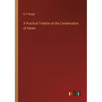 A Practical Treatise on the Condensation of Steam - Paperback