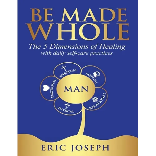 Be Made Whole: The 5 Dimensions of Healings with Daily Self-Help Practices - Paperback