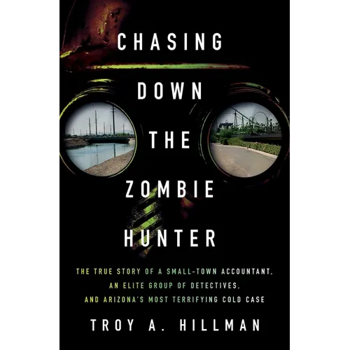 Chasing Down the Zombie Hunter: The True Story of a Small-Town Accountant, an Elite Group of Detectives, and Arizona's Most Terrifying Cold Case - Hardcover