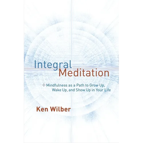 Integral Meditation: Mindfulness as a Way to Grow Up, Wake Up, and Show Up in Your Life - Paperback