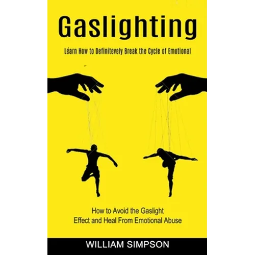 Gaslighting: Learn How to Definitevely Break the Cycle of Emotional (How to Avoid the Gaslight Effect and Heal From Emotional Abuse) - Paperback
