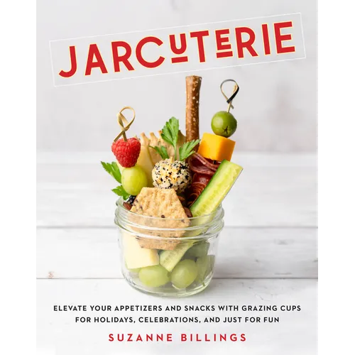 Jarcuterie: Elevate Your Appetizers and Snacks with Grazing Cups for Holidays, Special Occasions, and Just for Fun - Hardcover