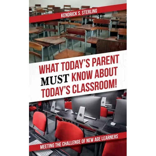 What Today's Parent MUST Know About Today's Classroom!: Meeting the Challenge of New Age Learners - Paperback