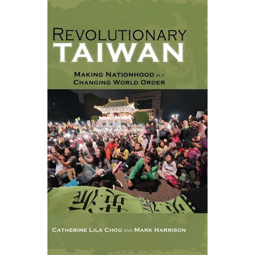Revolutionary Taiwan: Making Nationhood in a Changing World Order - Hardcover