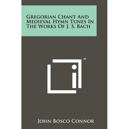 Gregorian Chant And Medieval Hymn Tunes In The Works Of J. S. Bach - Paperback