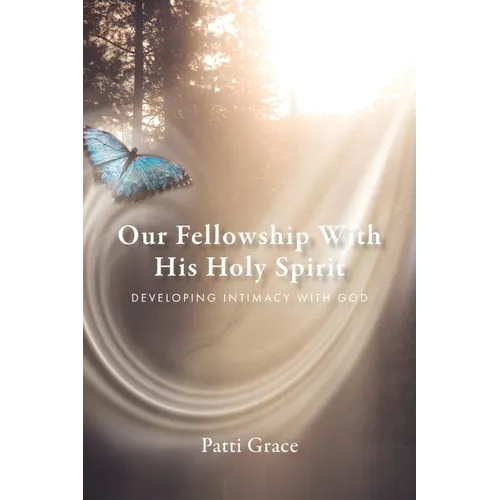 Our Fellowship With His Holy Spirit: Developing Intimacy With God - Paperback