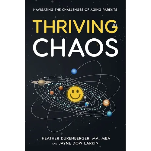 Thriving in Chaos: Navigating the Challenges of Aging Parents: Navigating the Challenges of Aging Parents - Paperback