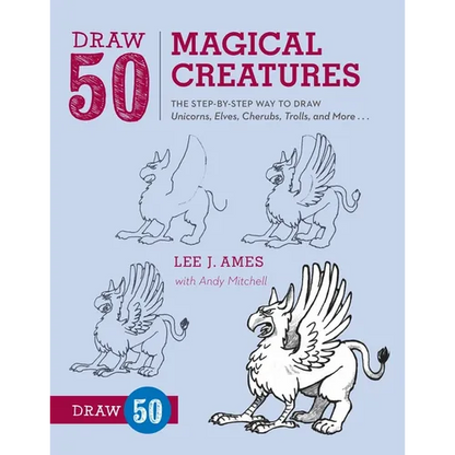 Draw 50 Magical Creatures: The Step-By-Step Way to Draw Unicorns, Elves, Cherubs, Trolls, and Many More - Paperback