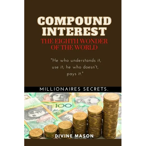 COMPOUND INTEREST. The eighth wonder of the world.: Millionaires secrets. - Paperback