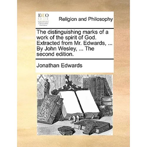 The distinguishing marks of a work of the spirit of God. Extracted from Mr. Edwards, ... By John Wesley, ... The second edition. - Paperback