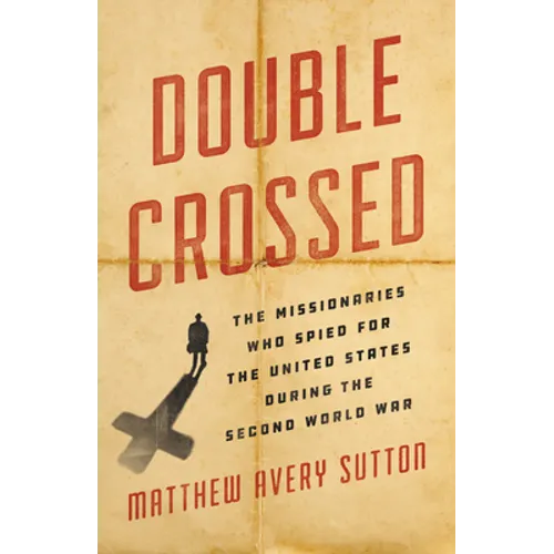 Double Crossed: The Missionaries Who Spied for the United States During the Second World War - Hardcover