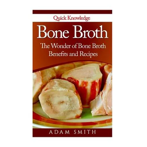 Bone Broth: The Wonder of Bone Broth Benefits and Recipes - Paperback