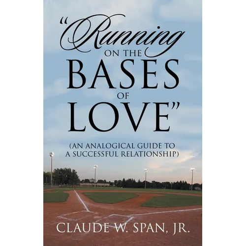 "Running on the Bases of Love": (An Analogical Guide to a Successful Relationship) - Paperback