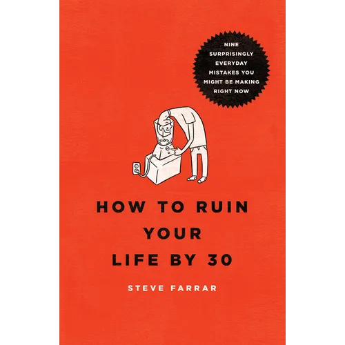 How to Ruin Your Life by 30: Nine Surprisingly Everyday Mistakes You Might Be Making Right Now - Paperback