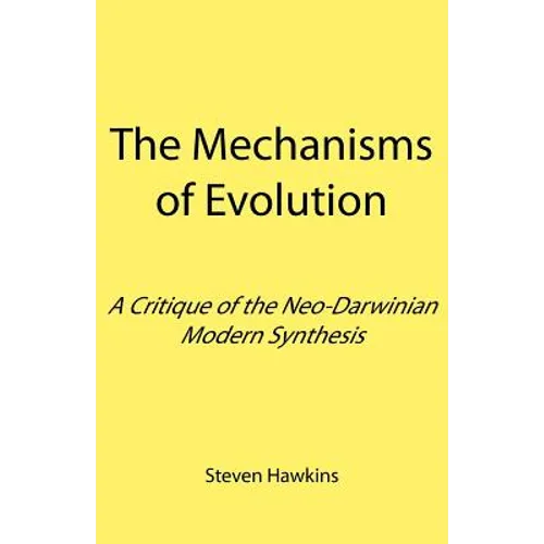 The Mechanisms of Evolution: A Critique of the Neo-Darwinian Modern Synthesis - Paperback