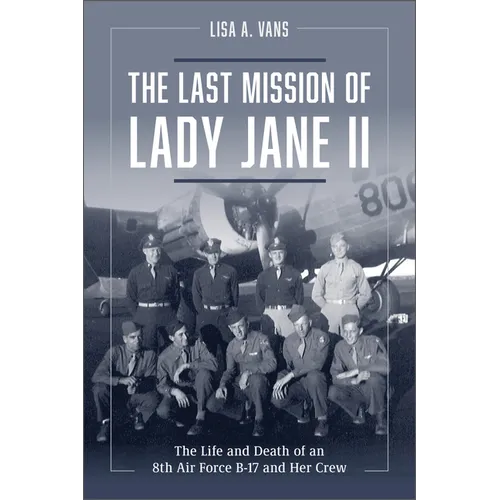 The Last Mission of Lady Jane II: The Life and Death of an 8th Air Force B-17 and Her Crew - Hardcover