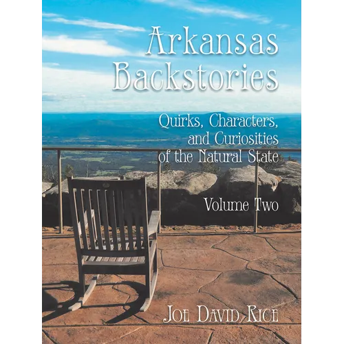 Arkansas Backstories, Volume Two: Quirks, Characters, and Curiosities of the Natural State - Hardcover