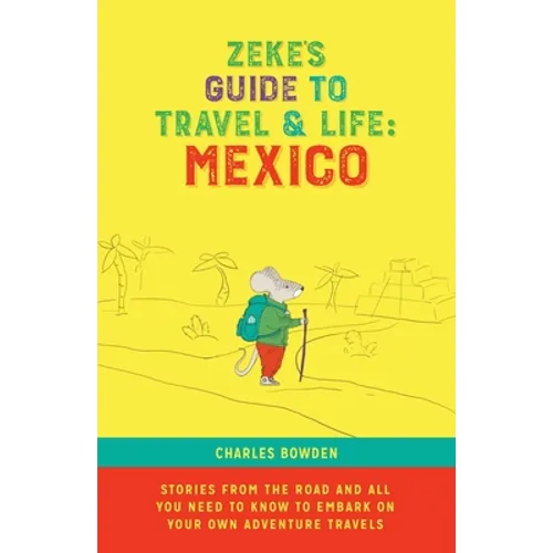 Zeke's Guide to Travel and Life: Mexico Stories From the Road and All You Need to Know to Embark on Your Own Adventure Travels - Paperback