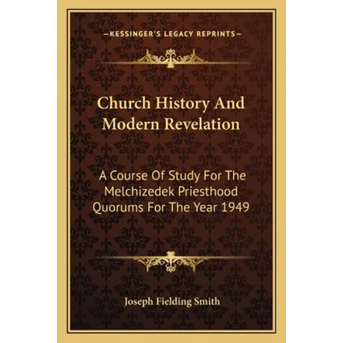Church History And Modern Revelation: A Course Of Study For The Melchizedek Priesthood Quorums For The Year 1949 - Paperback