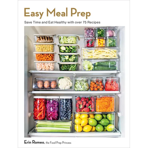 Easy Meal Prep: Save Time and Eat Healthy with over 75 Recipes - Paperback