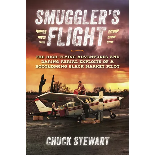 Smuggler's Flight: The High-Flying Adventures and Daring Aerial Exploits of a Bootlegging Black Market Pilot - Paperback