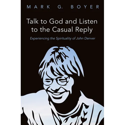Talk to God and Listen to the Casual Reply: Experiencing the Spirituality of John Denver - Hardcover