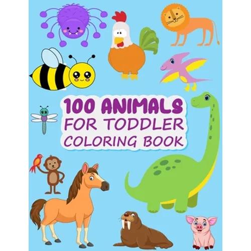 100 Animals for Toddler Coloring Book: Easy and Fun Animals Kingdom coloring Book for kids & toddlers ages 2-4, 4-8 great gag gift for Preschool and K - Paperback