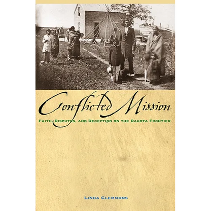 Conflicted Mission: Faith, Disputes, and Deception on the Dakota Frontier - Paperback